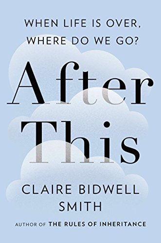 After This: When Life Is Over, Where Do We Go? by Claire Bidwell Smith