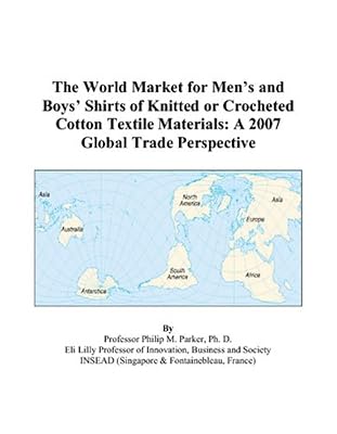 The World Market for Men’s and Boys’ Shirts of Knitted or Crocheted Cotton Textile Materials: A 2007 Global Trade Perspective