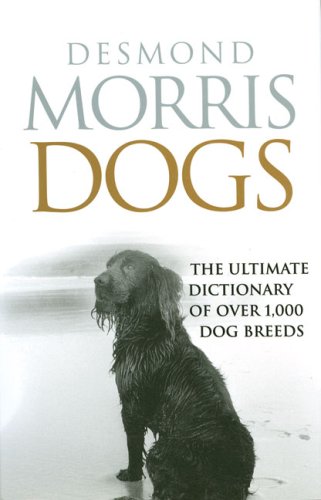 Dogs: The Ultimate Dictionary of Over 1,000 Dog Breeds by Desmond Morris