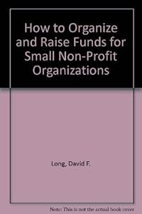 How to Organize and Raise Funds for Small Non-Profit Organizations