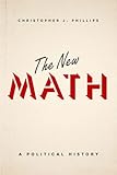 Christopher J. Phillips, "The New Math: A Political History" (U Chicago Press, 2015)
