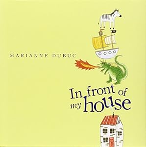 In Front of My House by Marianne Dubuc