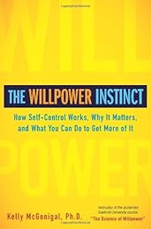 The Willpower Instinct: How Self-Control Works, Why It Matters, and What You Can Do To Get More of It
