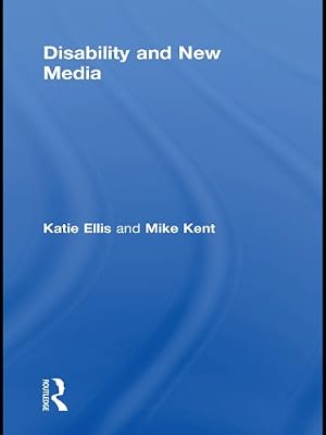 Disability and New Media (Routledge Studies in New Media and Cyberculture Book 7)