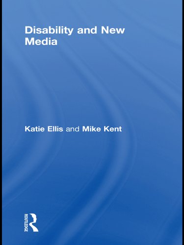 Disability and New Media (Routledge Studies in New Media and Cyberculture Book 7) by Katie Ellis