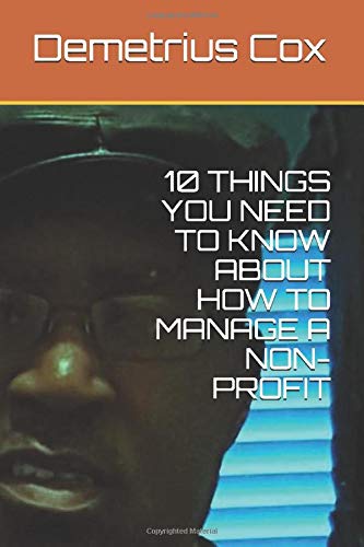 10 THINGS YOU NEED TO KNOW ABOUT HOW TO MANAGE A NON-PROFIT by Demetrius Cox