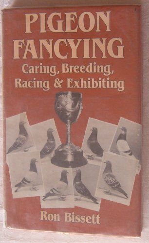 Pigeon Fancying: Caring, Breeding, Racing and Exhibiting by Ron Bisset
