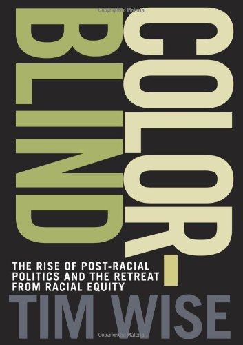 Colorblind: The Rise of Post-Racial Politics and the Retreat from Racial Equity by Tim Wise
