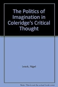 The Politics of Imagination in Coleridge's Critical Thought by Nigel Leask