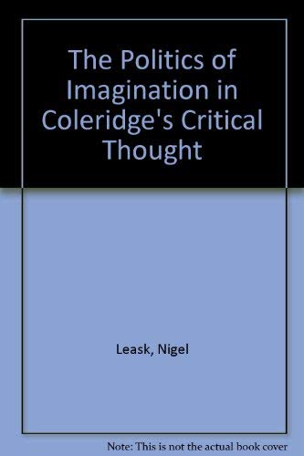 The Politics of Imagination in Coleridge's Critical Thought by Nigel Leask