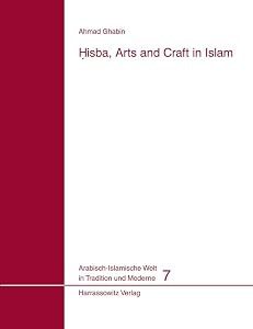 Hisba, Arts and Craft in Islam (Arabisch-Islamische Welt in Tradition Und Moderne) by Ahmad Ghabin
