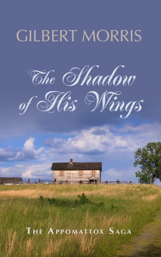 The Shadow of His Wings: 1861 - 1863 Adventure and Romance Thrive During the War Between the States by Gilbert Morris