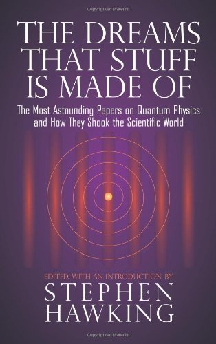 The Dreams That Stuff Is Made Of: The Most Astounding Papers of Quantum Physics--and How They Shook the Scientific World by Stephen Hawking