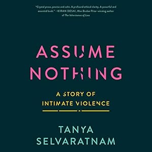 Assume Nothing: A Story of Intimate Violence by Tanya Selvaratnam