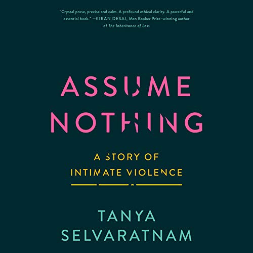 Assume Nothing: A Story of Intimate Violence by Tanya Selvaratnam