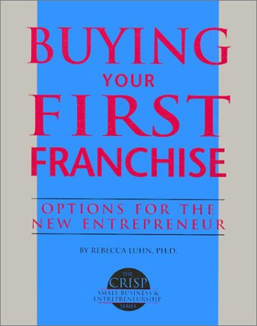 Buying Your First Franchise (The Crisp Small Business Series) by Rebecca Luhn Wolfe