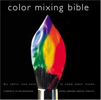 Color Mixing Bible: All You'Ll Ever Need to Know About Mixing Pigments in Oil, Acrylic, Watercolor, Gouache, Soft Pastel, Pencil, and Ink