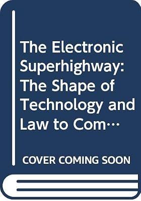 The Electronic Superhighway: The Shape of Technology and Law to Come