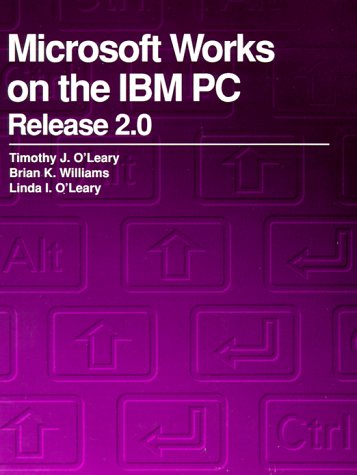 Microsoft Works on the IBM PC Release 2.0 by Timothy J. O'Leary