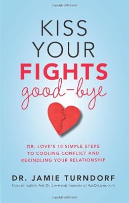 Kiss Your Fights Good-bye: Dr. Loves 10 Simple Steps to Cooling Conflict and Rekindling Your Relationship