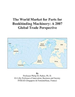 The World Market for Parts for Bookbinding Machinery: A 2007 Global Trade Perspective