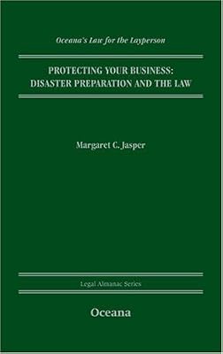 Protecting Your Business: Disaster Preparation and the Law (Oceana's Legal Almanacs: Law for the Layperson)