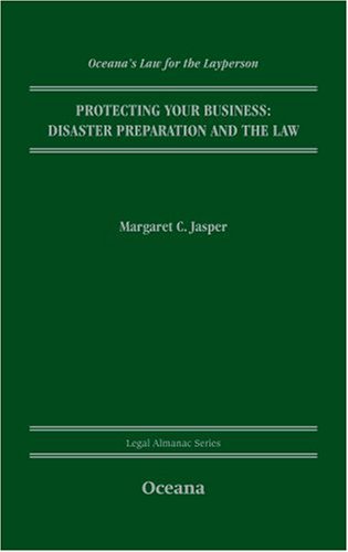 Protecting Your Business: Disaster Preparation and the Law (Oceana's Legal Almanacs: Law for the Layperson) by Margaret Jasper