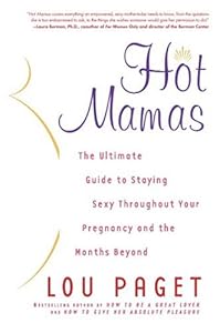 Hot Mamas: The Ultimate Guide to Staying Sexy Throughout Your Pregnancy and the Months Beyond by Lou Paget