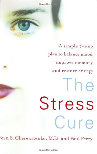 The Stress Cure: A Simple 7-Step Plan to Balance Mood, Improve Memory, and Restore Energy by Dr. Vern Cherewatenko