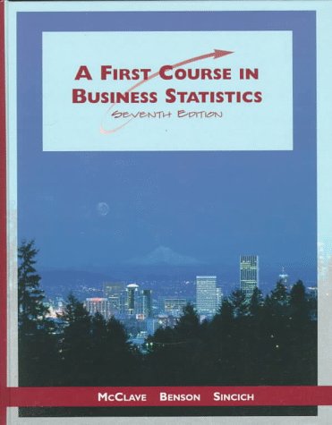First Course in Business Statistics, A by P. George McClave, James T.; Sincich, Terry; Benson