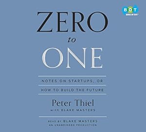 Zero to One: Notes on Start-Ups, or How to Build the Future