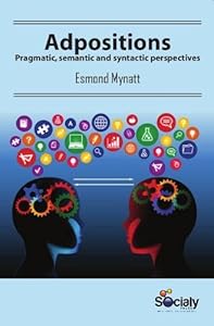 Adpositions: Pragmatic, Semantic and Syntactic Perspectives by Esmond Mynatt