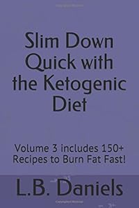Slim Down Quick with the Ketogenic Diet: Volume 3 includes 150+ Recipes to Burn Fat Fast!