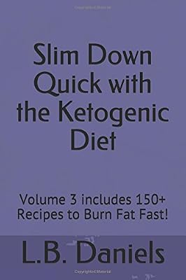 Slim Down Quick with the Ketogenic Diet: Volume 3 includes 150+ Recipes to Burn Fat Fast!