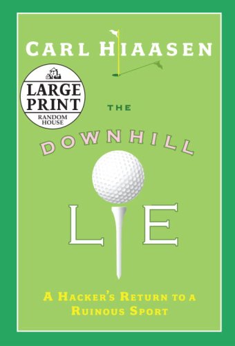 The Downhill Lie: A Hacker's Return to a Ruinous Sport (Random House Large Print) by Carl Hiaasen