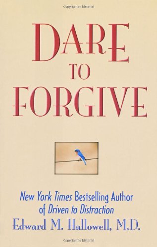 Dare To Forgive by Edward M. Hallowell