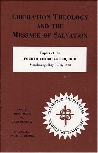 Liberation Theology and the Message of Salvation: Papers of the Fourth Cerdic Colloquium, Strasbourg, May 10-12, 1973 by Rene Metz