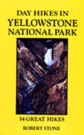 Day Hikes in Yellowstone National Park : 54 Great Hikes by Robert Stone