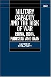 Military Capacity and the Risk of War: China, India, Pakistan and Iran Military Capacity and the Risk of War: China, India, Pakistan and Iran