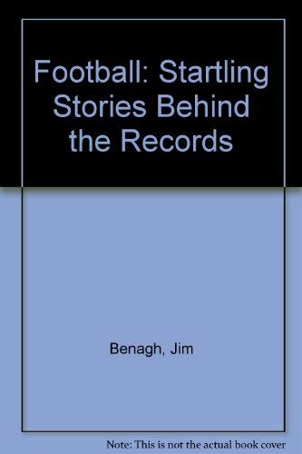 Football: Startling Stories Behind the Records by Jim Benagh