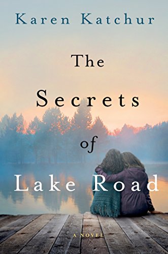 The Secrets of Lake Road: A Novel by Karen Katchur