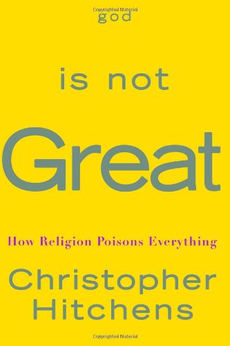 God Is Not Great: How Religion Poisons Everything by Christopher Hitchens