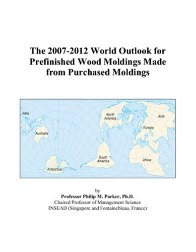 The 2007-2012 World Outlook for Prefinished Wood Moldings Made from Purchased Moldings by Philip M. Parker