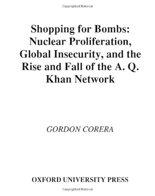 Shopping for Bombs: Nuclear Proliferation, Global Insecurity, and the Rise and Fall of the A.Q. Khan Network