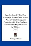 Recollections Of The First Campaign West Of The Indus: And Of The Subsequent Operations Of The Candahar Force Under Major-General Sir W. Nott