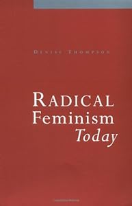 Radical Feminism Today by Denise Thompson
