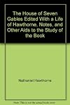The House of Seven Gables Edited With a Life of Hawthorne, Notes, and Other Aids to the Study of the Book