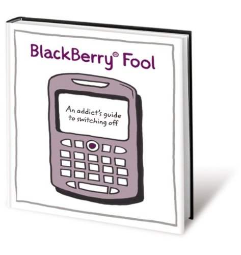 BlackBerry Fool: An Addict's Guide to Switching Off by Nicholas Bate