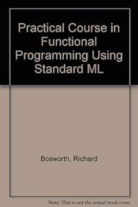 A Practical Course in Functional Programming Using ML by Richard Bosworth