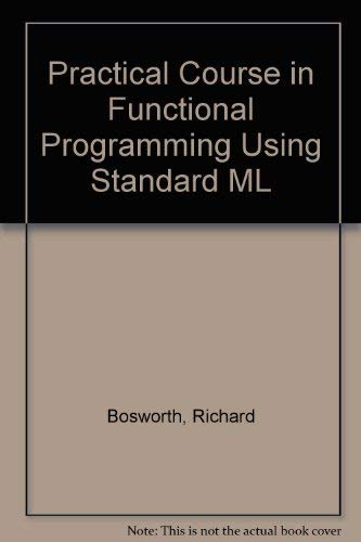 A Practical Course in Functional Programming Using ML by Richard Bosworth
